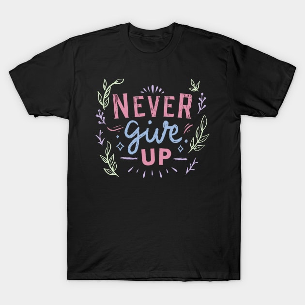 never give up a motivational inspirational quote T-Shirt by SweetMay